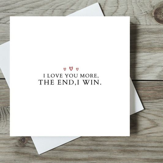 I Love You More The End I Win Card