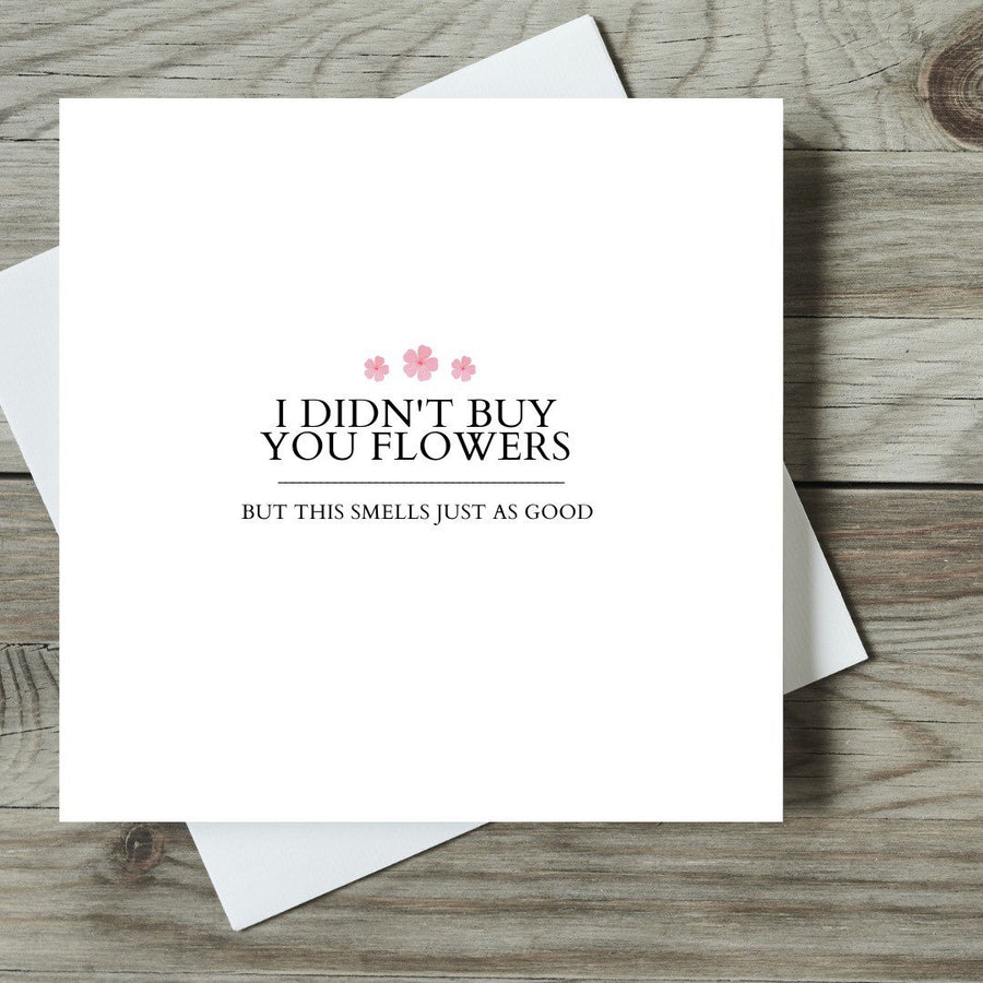 I Didn’t Buy You Flowers But This Smells Just As Good Card