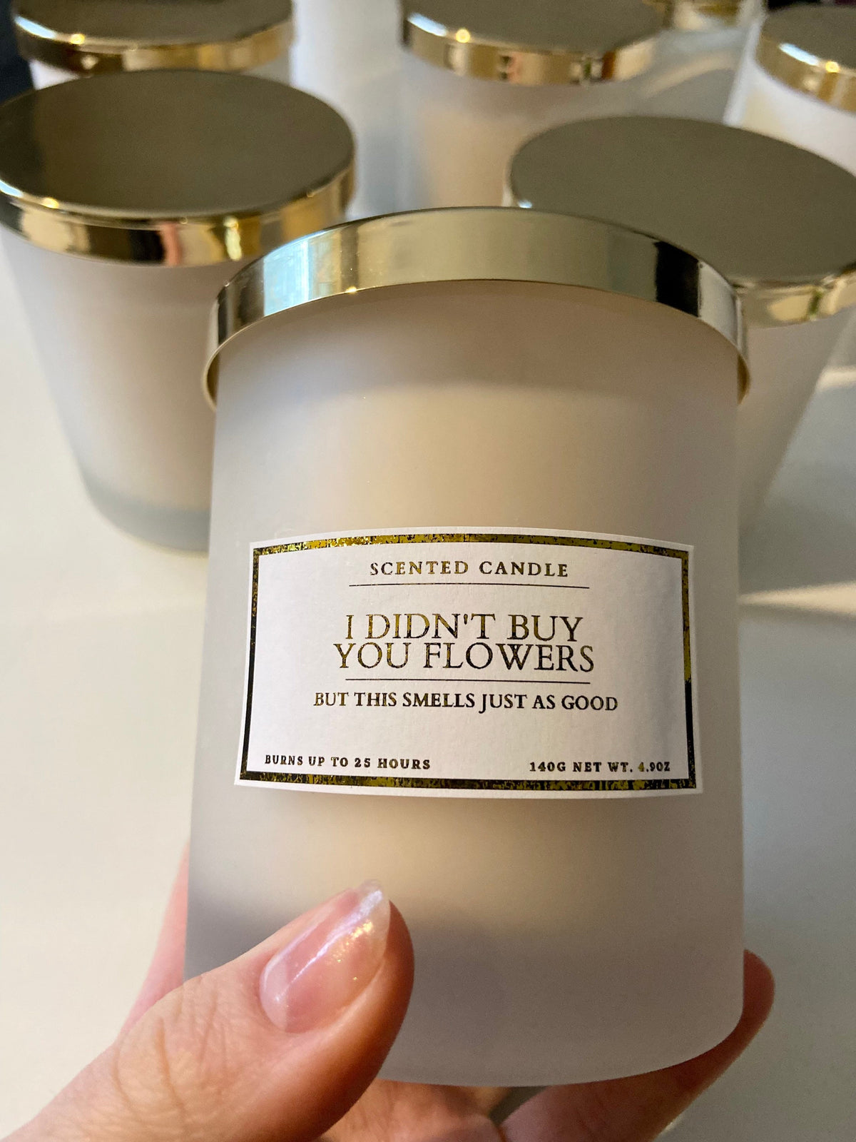 I Didn’t Buy You Flowers But This Smells Just As Good Candle